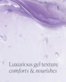 Close-up of a luxurious gel texture with text 'Luxurious gel texture comforts & nourishes'.